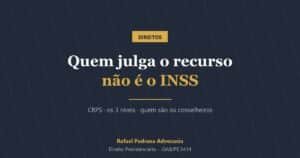 CRPS: quem julga o recurso contra o INSS não é o INSS